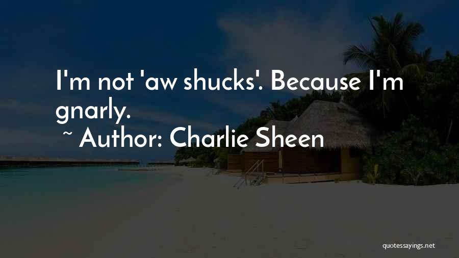 Charlie Sheen Quotes: I'm Not 'aw Shucks'. Because I'm Gnarly.