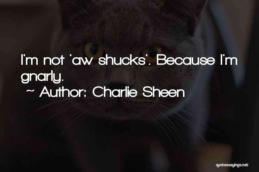 Charlie Sheen Quotes: I'm Not 'aw Shucks'. Because I'm Gnarly.