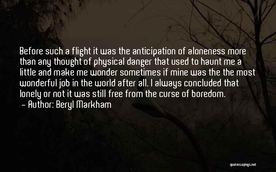 Beryl Markham Quotes: Before Such A Flight It Was The Anticipation Of Aloneness More Than Any Thought Of Physical Danger That Used To