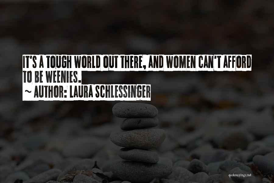 Laura Schlessinger Quotes: It's A Tough World Out There, And Women Can't Afford To Be Weenies.