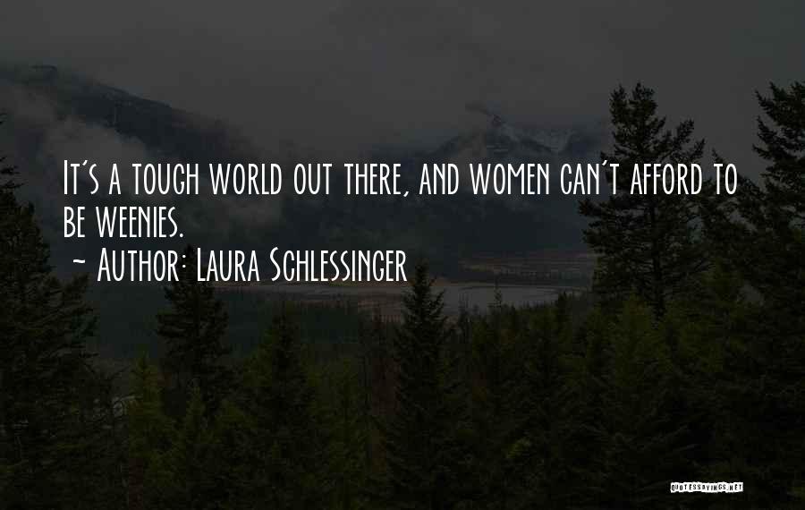 Laura Schlessinger Quotes: It's A Tough World Out There, And Women Can't Afford To Be Weenies.