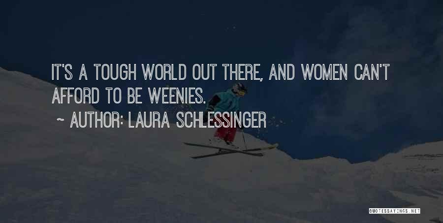 Laura Schlessinger Quotes: It's A Tough World Out There, And Women Can't Afford To Be Weenies.