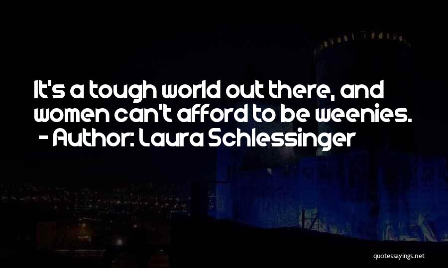 Laura Schlessinger Quotes: It's A Tough World Out There, And Women Can't Afford To Be Weenies.