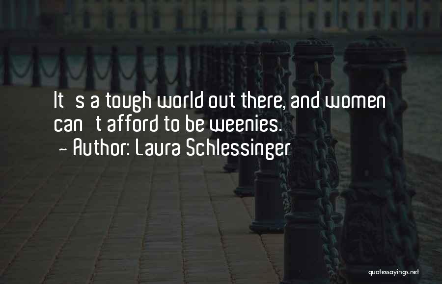 Laura Schlessinger Quotes: It's A Tough World Out There, And Women Can't Afford To Be Weenies.