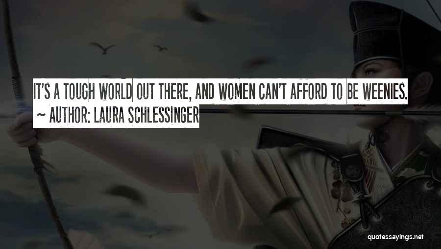 Laura Schlessinger Quotes: It's A Tough World Out There, And Women Can't Afford To Be Weenies.