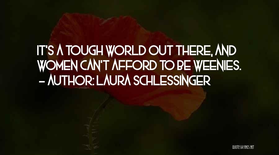 Laura Schlessinger Quotes: It's A Tough World Out There, And Women Can't Afford To Be Weenies.