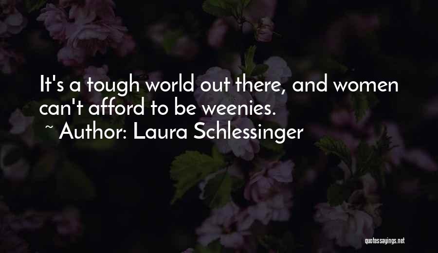 Laura Schlessinger Quotes: It's A Tough World Out There, And Women Can't Afford To Be Weenies.