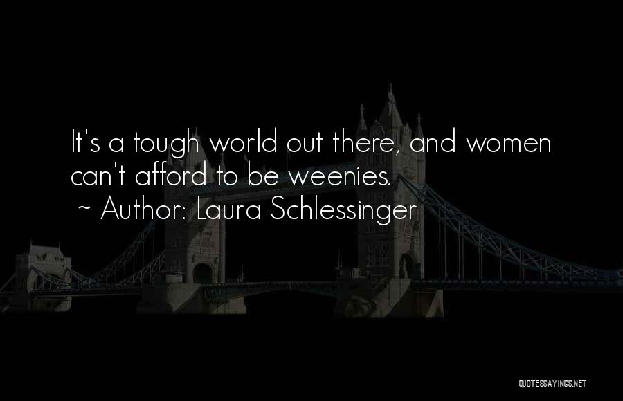 Laura Schlessinger Quotes: It's A Tough World Out There, And Women Can't Afford To Be Weenies.