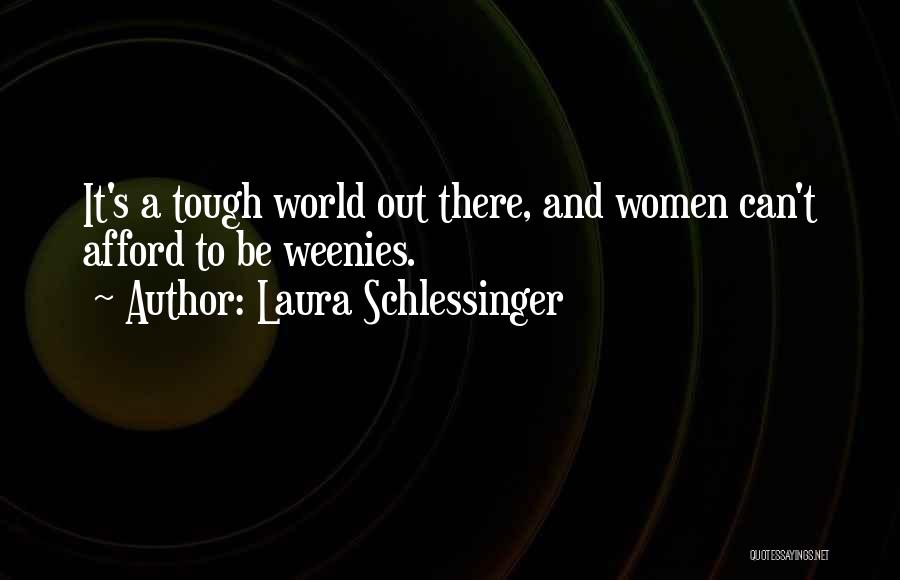 Laura Schlessinger Quotes: It's A Tough World Out There, And Women Can't Afford To Be Weenies.