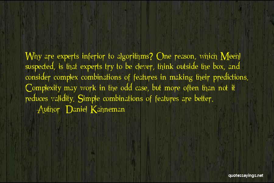 Daniel Kahneman Quotes: Why Are Experts Inferior To Algorithms? One Reason, Which Meehl Suspected, Is That Experts Try To Be Clever, Think Outside