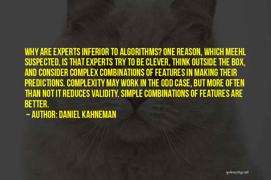 Daniel Kahneman Quotes: Why Are Experts Inferior To Algorithms? One Reason, Which Meehl Suspected, Is That Experts Try To Be Clever, Think Outside