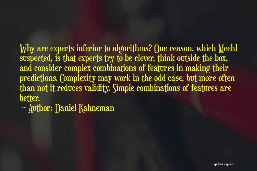 Daniel Kahneman Quotes: Why Are Experts Inferior To Algorithms? One Reason, Which Meehl Suspected, Is That Experts Try To Be Clever, Think Outside