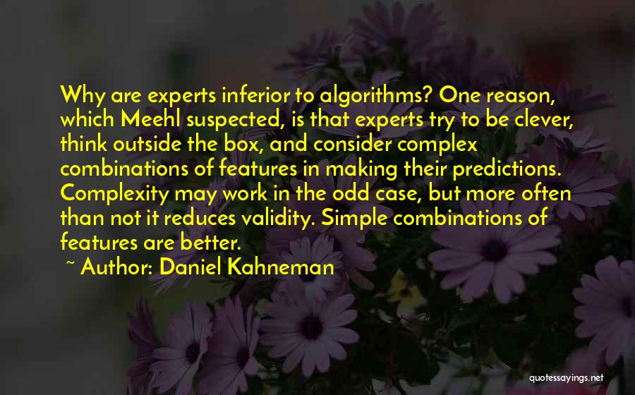 Daniel Kahneman Quotes: Why Are Experts Inferior To Algorithms? One Reason, Which Meehl Suspected, Is That Experts Try To Be Clever, Think Outside