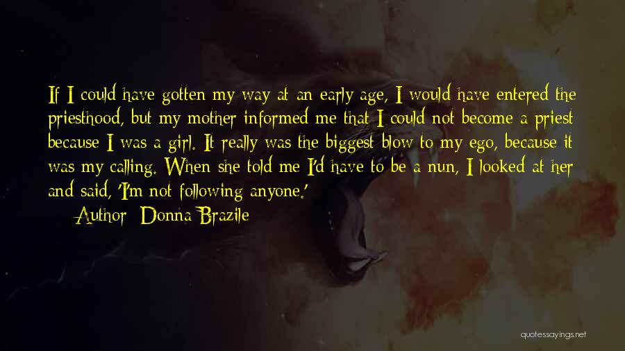 Donna Brazile Quotes: If I Could Have Gotten My Way At An Early Age, I Would Have Entered The Priesthood, But My Mother