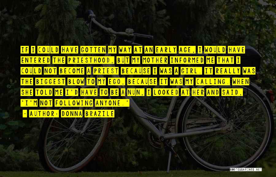 Donna Brazile Quotes: If I Could Have Gotten My Way At An Early Age, I Would Have Entered The Priesthood, But My Mother