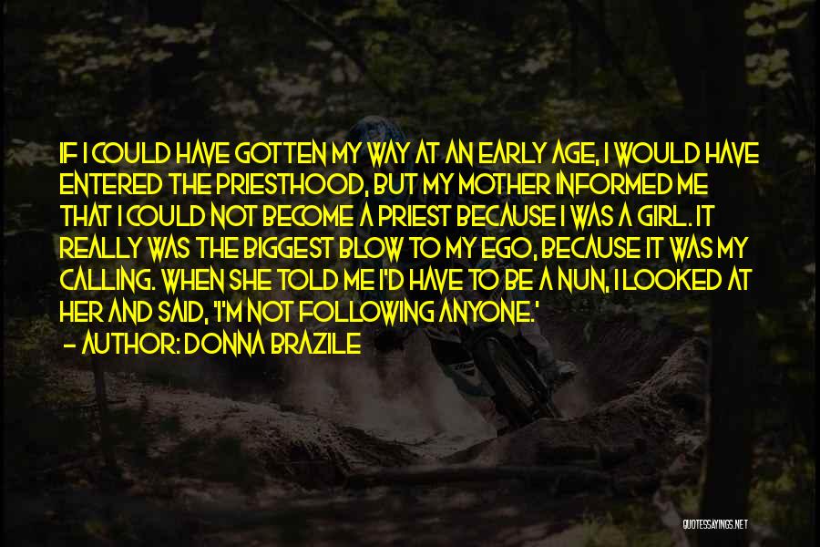 Donna Brazile Quotes: If I Could Have Gotten My Way At An Early Age, I Would Have Entered The Priesthood, But My Mother