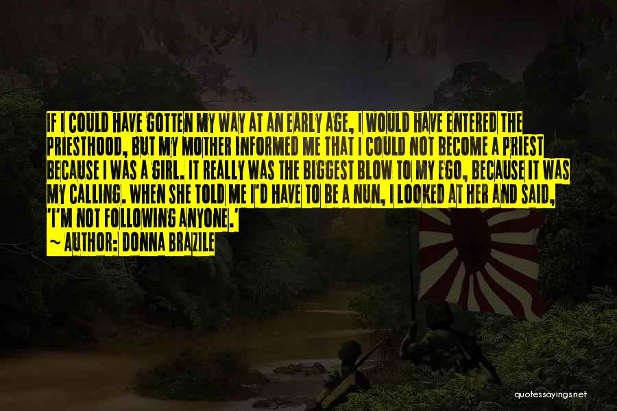 Donna Brazile Quotes: If I Could Have Gotten My Way At An Early Age, I Would Have Entered The Priesthood, But My Mother