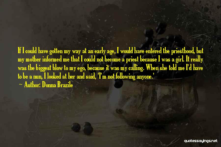 Donna Brazile Quotes: If I Could Have Gotten My Way At An Early Age, I Would Have Entered The Priesthood, But My Mother