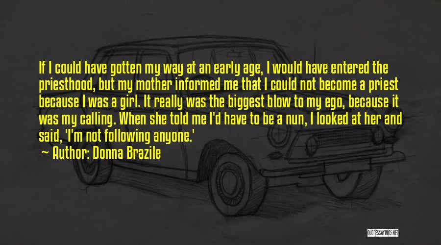 Donna Brazile Quotes: If I Could Have Gotten My Way At An Early Age, I Would Have Entered The Priesthood, But My Mother