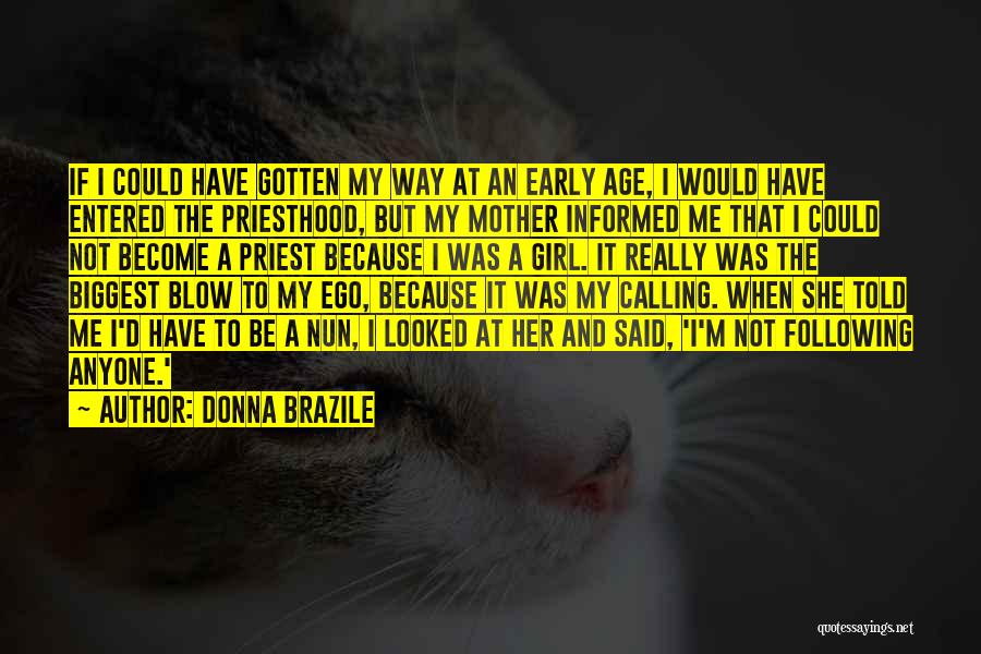 Donna Brazile Quotes: If I Could Have Gotten My Way At An Early Age, I Would Have Entered The Priesthood, But My Mother