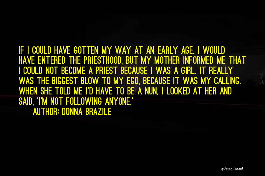 Donna Brazile Quotes: If I Could Have Gotten My Way At An Early Age, I Would Have Entered The Priesthood, But My Mother