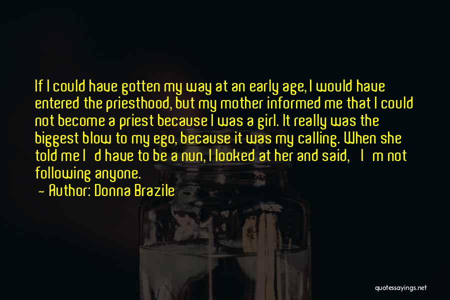 Donna Brazile Quotes: If I Could Have Gotten My Way At An Early Age, I Would Have Entered The Priesthood, But My Mother