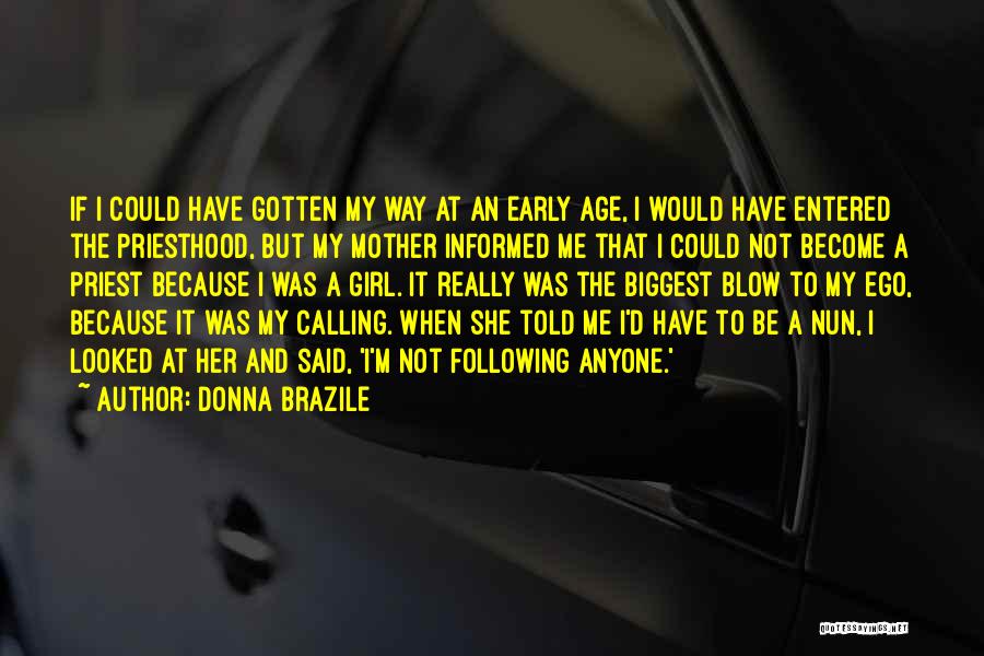 Donna Brazile Quotes: If I Could Have Gotten My Way At An Early Age, I Would Have Entered The Priesthood, But My Mother