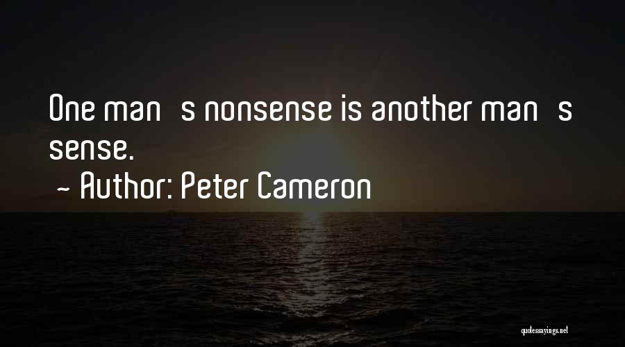 Peter Cameron Quotes: One Man's Nonsense Is Another Man's Sense.