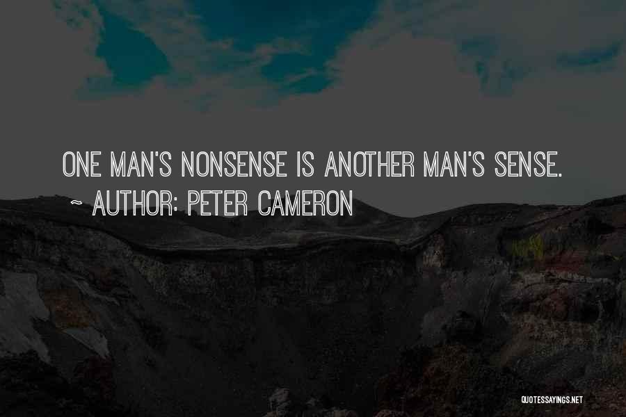 Peter Cameron Quotes: One Man's Nonsense Is Another Man's Sense.