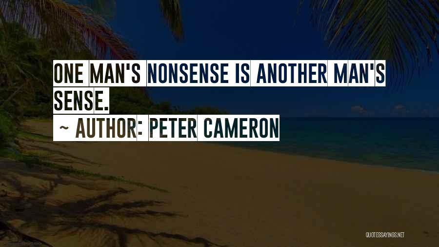 Peter Cameron Quotes: One Man's Nonsense Is Another Man's Sense.