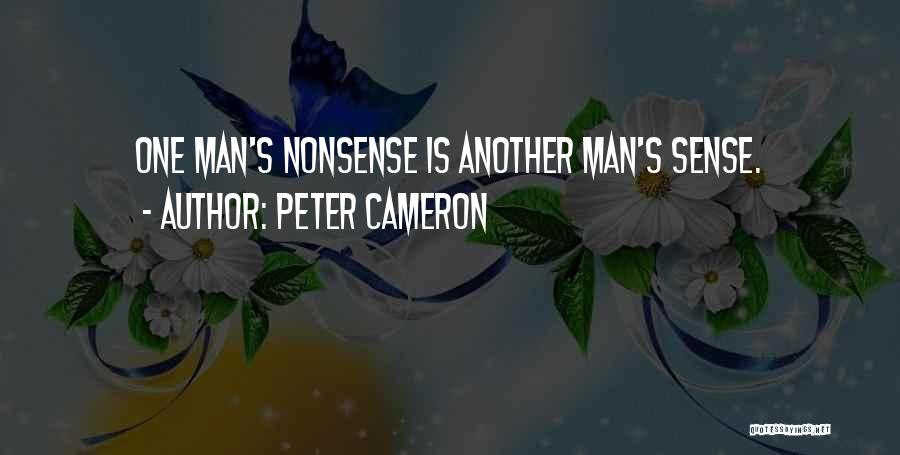 Peter Cameron Quotes: One Man's Nonsense Is Another Man's Sense.