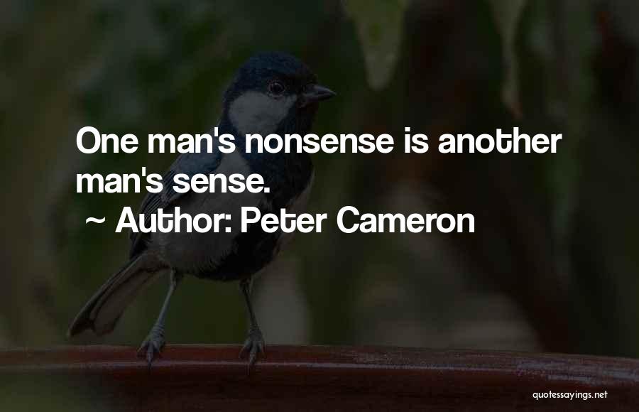 Peter Cameron Quotes: One Man's Nonsense Is Another Man's Sense.