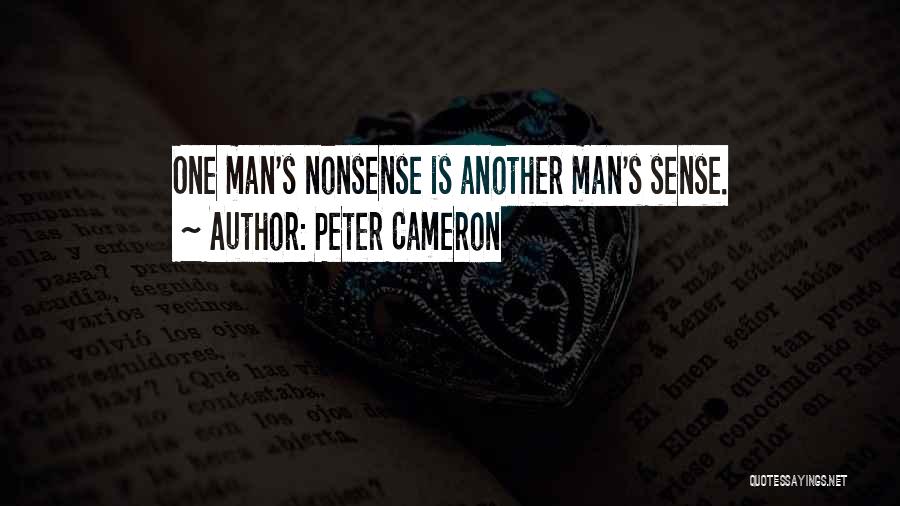 Peter Cameron Quotes: One Man's Nonsense Is Another Man's Sense.