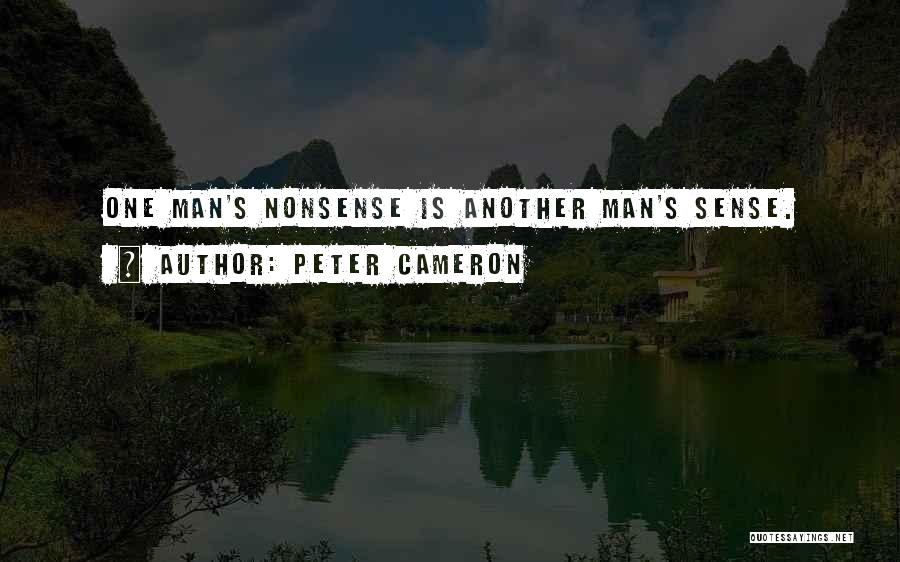 Peter Cameron Quotes: One Man's Nonsense Is Another Man's Sense.