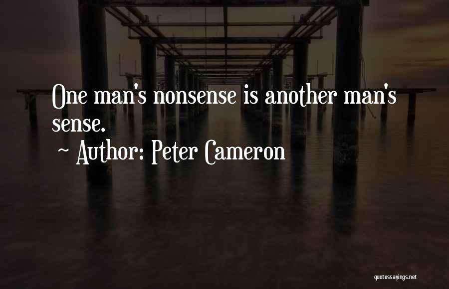 Peter Cameron Quotes: One Man's Nonsense Is Another Man's Sense.