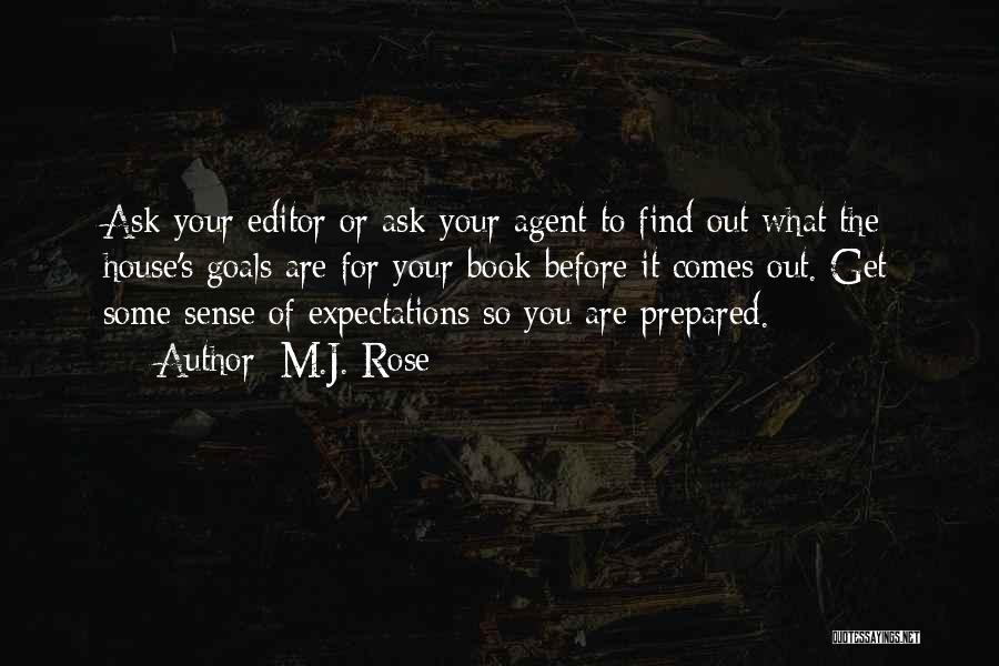 M.J. Rose Quotes: Ask Your Editor Or Ask Your Agent To Find Out What The House's Goals Are For Your Book Before It