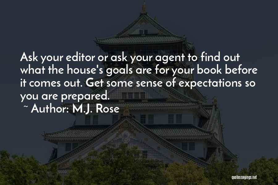 M.J. Rose Quotes: Ask Your Editor Or Ask Your Agent To Find Out What The House's Goals Are For Your Book Before It