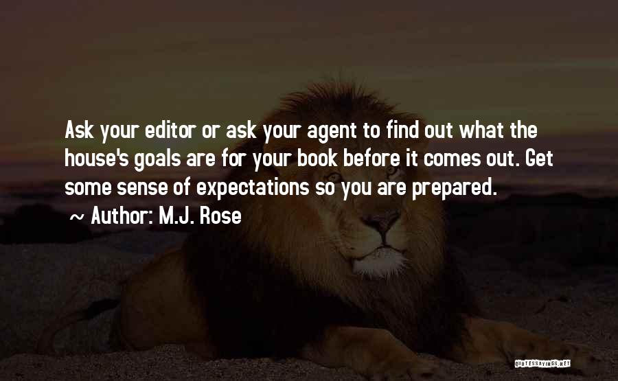 M.J. Rose Quotes: Ask Your Editor Or Ask Your Agent To Find Out What The House's Goals Are For Your Book Before It