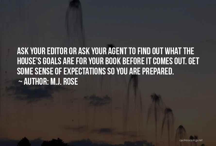 M.J. Rose Quotes: Ask Your Editor Or Ask Your Agent To Find Out What The House's Goals Are For Your Book Before It