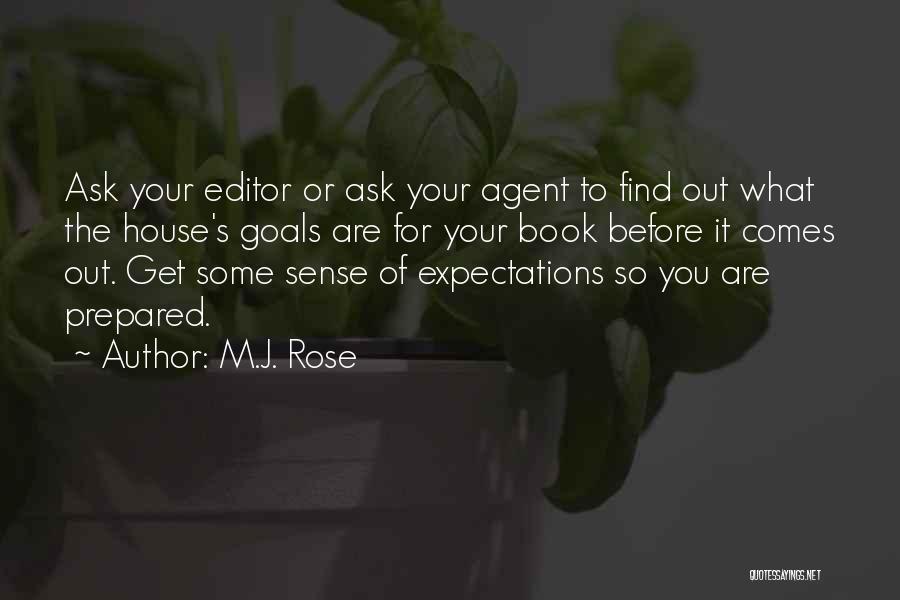 M.J. Rose Quotes: Ask Your Editor Or Ask Your Agent To Find Out What The House's Goals Are For Your Book Before It