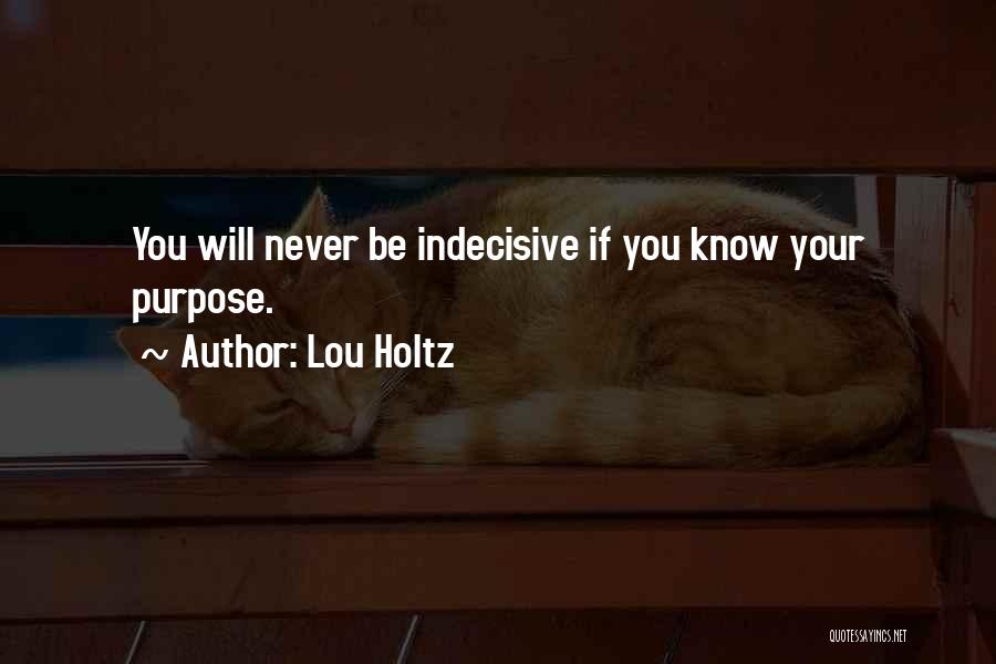 Lou Holtz Quotes: You Will Never Be Indecisive If You Know Your Purpose.