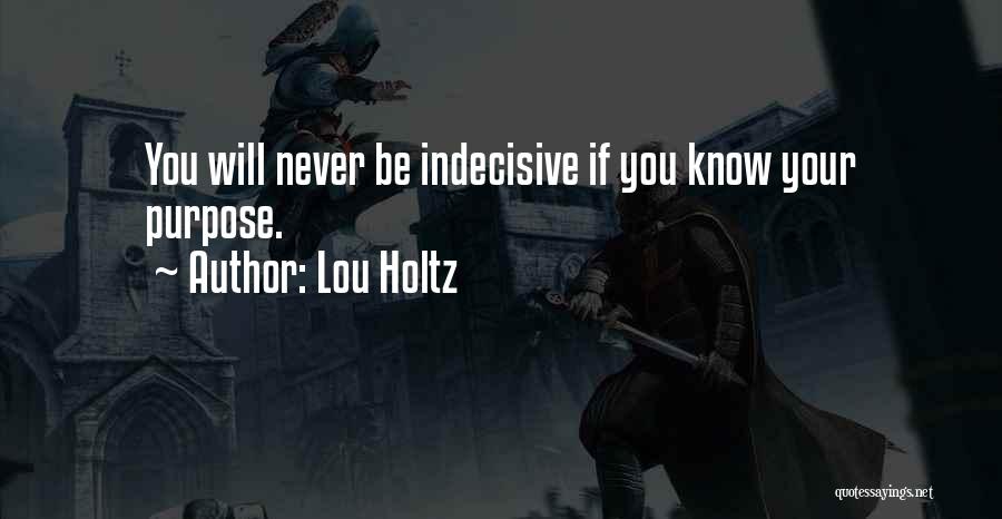 Lou Holtz Quotes: You Will Never Be Indecisive If You Know Your Purpose.