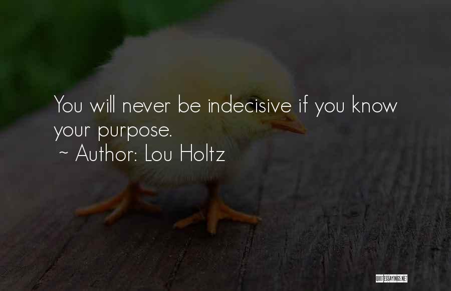 Lou Holtz Quotes: You Will Never Be Indecisive If You Know Your Purpose.