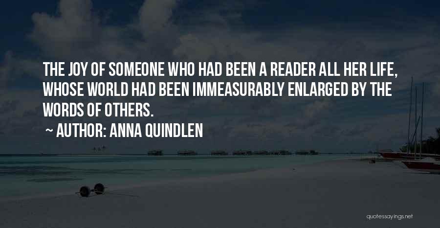 Anna Quindlen Quotes: The Joy Of Someone Who Had Been A Reader All Her Life, Whose World Had Been Immeasurably Enlarged By The