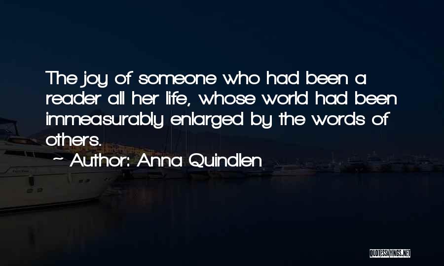 Anna Quindlen Quotes: The Joy Of Someone Who Had Been A Reader All Her Life, Whose World Had Been Immeasurably Enlarged By The