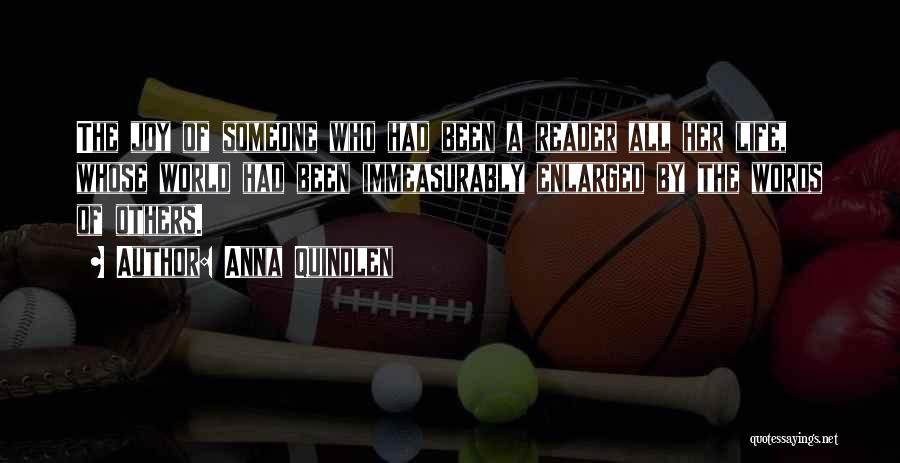 Anna Quindlen Quotes: The Joy Of Someone Who Had Been A Reader All Her Life, Whose World Had Been Immeasurably Enlarged By The