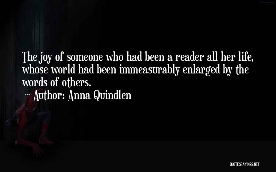Anna Quindlen Quotes: The Joy Of Someone Who Had Been A Reader All Her Life, Whose World Had Been Immeasurably Enlarged By The