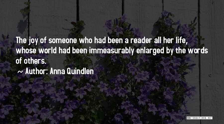 Anna Quindlen Quotes: The Joy Of Someone Who Had Been A Reader All Her Life, Whose World Had Been Immeasurably Enlarged By The