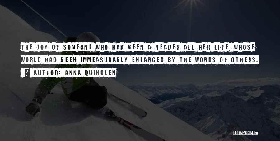 Anna Quindlen Quotes: The Joy Of Someone Who Had Been A Reader All Her Life, Whose World Had Been Immeasurably Enlarged By The