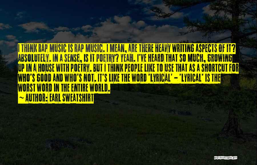 Earl Sweatshirt Quotes: I Think Rap Music Is Rap Music. I Mean, Are There Heavy Writing Aspects Of It? Absolutely. In A Sense,